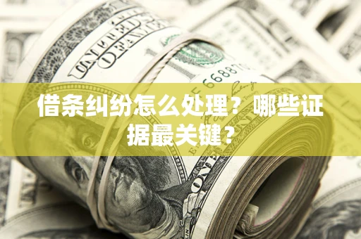 北京借条纠纷怎么处理？哪些证据最关键？