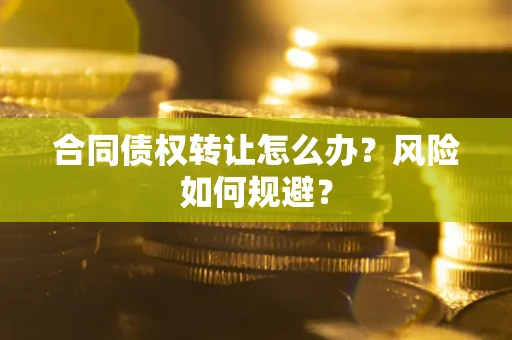 北京合同债权转让怎么办？风险如何规避？
