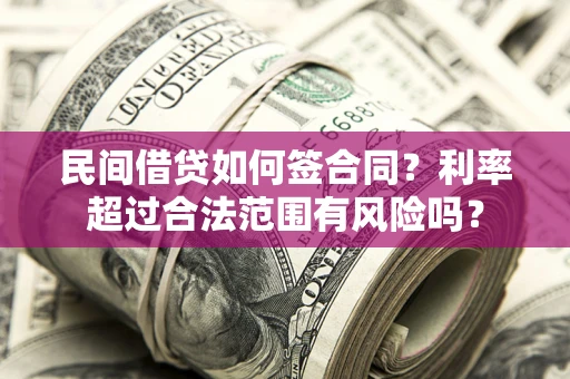 北京民间借贷如何签合同？利率超过合法范围有风险吗？