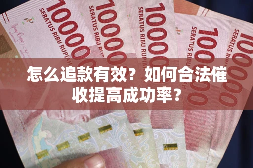 北京怎么追款有效？如何合法催收提高成功率？
