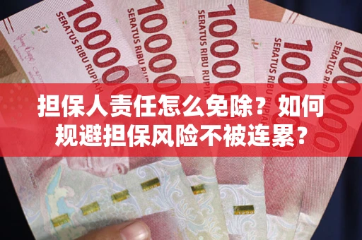 北京担保人责任怎么免除？如何规避担保风险不被连累？