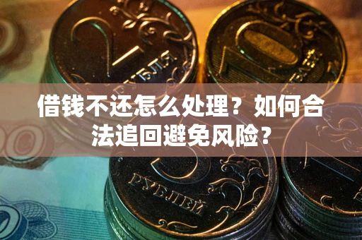 北京借钱不还怎么处理？如何合法追回避免风险？