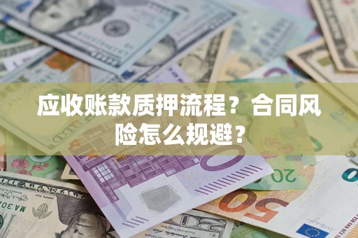 北京应收账款质押流程？合同风险怎么规避？