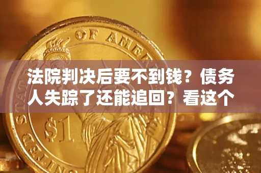 北京法院判决后要不到钱？债务人失踪了还能追回？看这个方法！