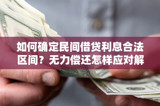 北京如何确定民间借贷利息合法区间？无力偿还怎样应对解决法门？