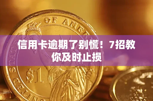北京信用卡逾期了别慌！7招教你及时止损