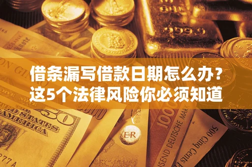 北京借条漏写借款日期怎么办？这5个法律风险你必须知道