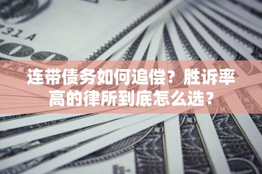 北京连带债务如何追偿？胜诉率高的律所到底怎么选？