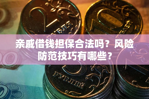 北京亲戚借钱担保合法吗？风险防范技巧有哪些？