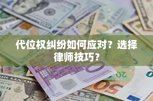 北京代位权纠纷如何应对？选择律师技巧？
