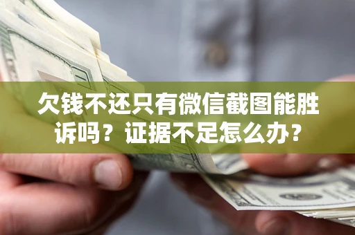 北京欠钱不还只有微信截图能胜诉吗？证据不足怎么办？