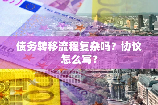 北京债务转移流程复杂吗？协议怎么写？
