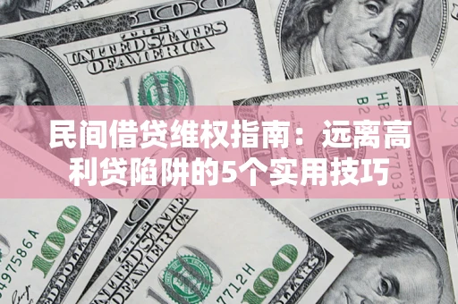 北京民间借贷维权指南：远离高利贷陷阱的5个实用技巧