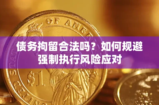 北京债务拘留合法吗？如何规避强制执行风险应对