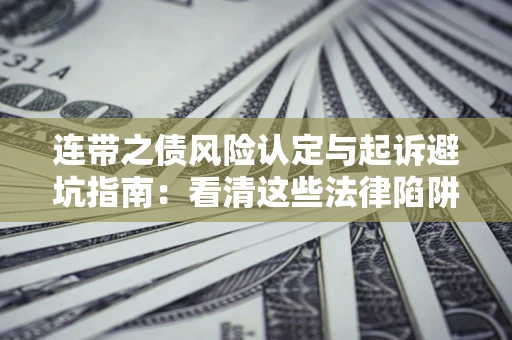 北京连带之债风险认定与起诉避坑指南：看清这些法律陷阱，避免无辜背债