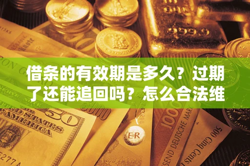 北京借条的有效期是多久？过期了还能追回吗？怎么合法维权？