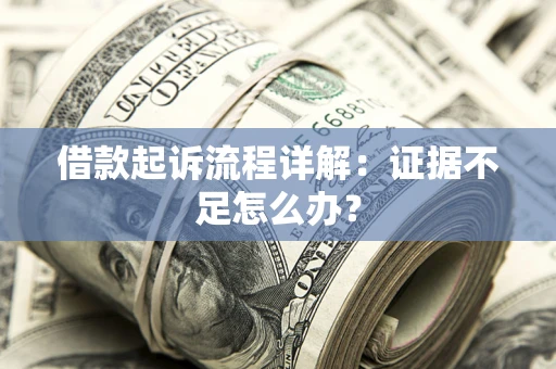 北京借款起诉流程详解：证据不足怎么办？