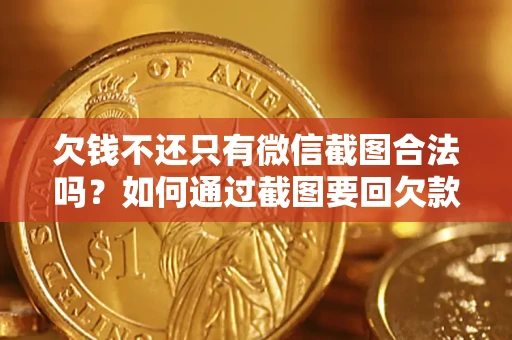 北京欠钱不还只有微信截图合法吗？如何通过截图要回欠款？