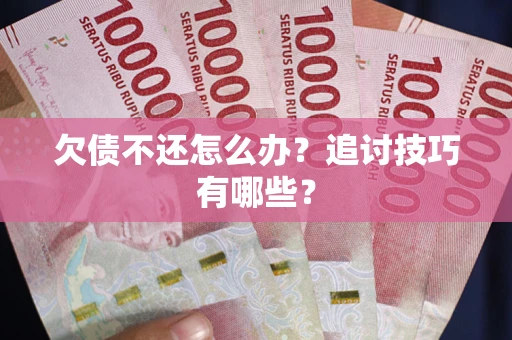 北京欠债不还怎么办？追讨技巧有哪些？