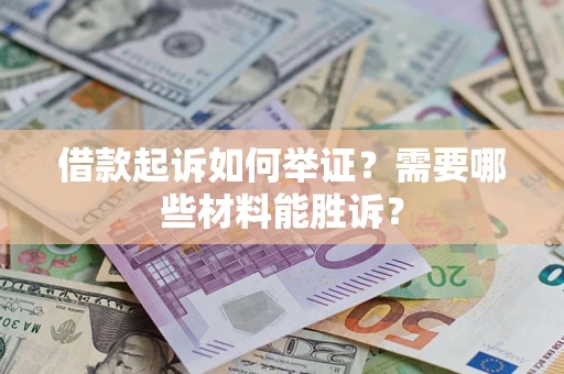 北京借款起诉如何举证？需要哪些材料能胜诉？