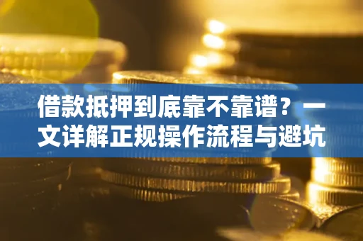 北京借款抵押到底靠不靠谱？一文详解正规操作流程与避坑指南