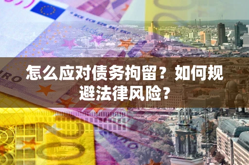 北京怎么应对债务拘留？如何规避法律风险？