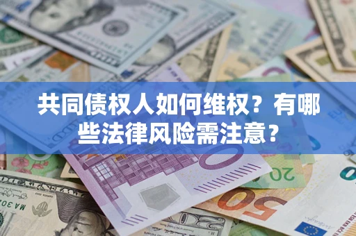 北京共同债权人如何维权？有哪些法律风险需注意？