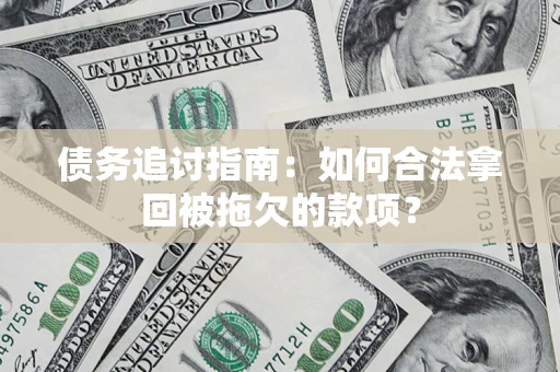 北京债务追讨指南：如何合法拿回被拖欠的款项？