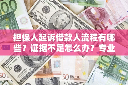 北京担保人起诉借款人流程有哪些？证据不足怎么办？专业律师解答