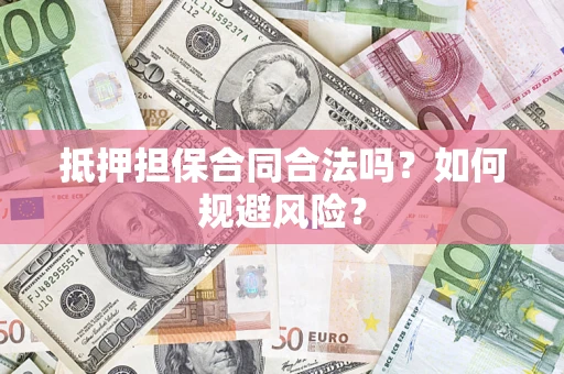 北京抵押担保合同合法吗？如何规避风险？