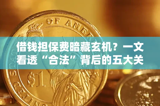 北京借钱担保费暗藏玄机？一文看透“合法”背后的五大关键陷阱