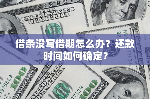 北京借条没写借期怎么办？还款时间如何确定？