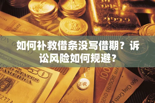 北京如何补救借条没写借期？诉讼风险如何规避？