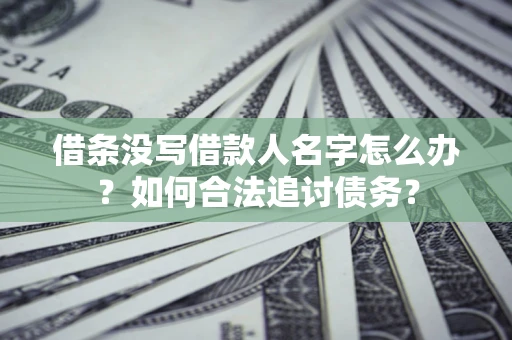 北京借条没写借款人名字怎么办？如何合法追讨债务？