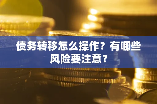 北京债务转移怎么操作？有哪些风险要注意？