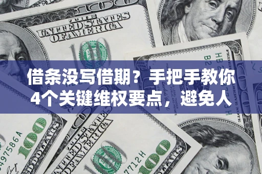 北京借条没写借期？手把手教你4个关键维权要点，避免人财两空