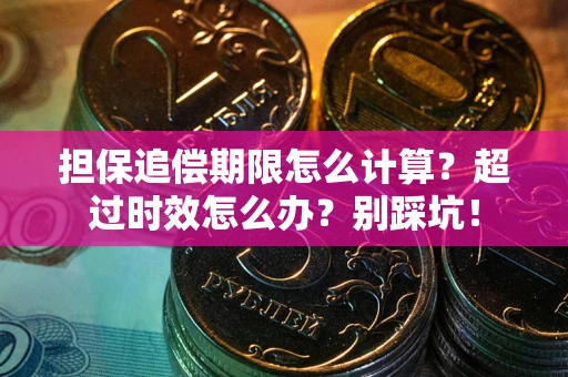 北京担保追偿期限怎么计算？超过时效怎么办？别踩坑！
