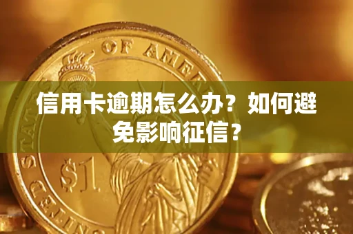北京信用卡逾期怎么办？如何避免影响征信？