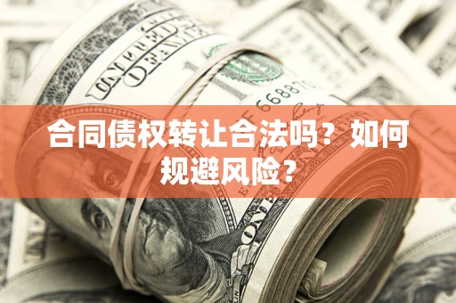 北京合同债权转让合法吗?如何规避风险? 北京合同债权转让合法吗?如何规避风险?