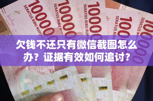 北京欠钱不还只有微信截图怎么办？证据有效如何追讨？