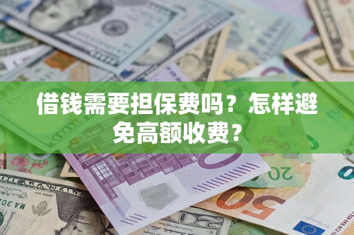 北京借钱需要担保费吗？怎样避免高额收费？