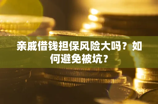 北京亲戚借钱担保风险大吗？如何避免被坑？