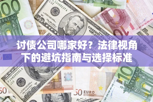 北京讨债公司哪家好？法律视角下的避坑指南与选择标准