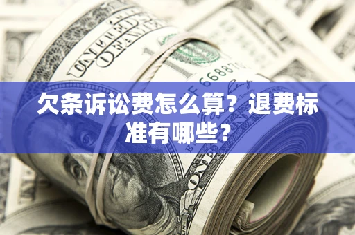 北京欠条诉讼费怎么算？退费标准有哪些？