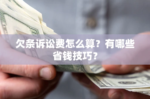 北京欠条诉讼费怎么算？有哪些省钱技巧？