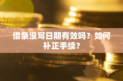 北京借条没写日期有效吗？如何补正手续？