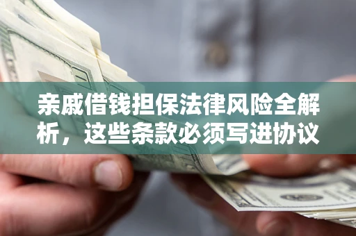 北京亲戚借钱担保法律风险全解析，这些条款必须写进协议