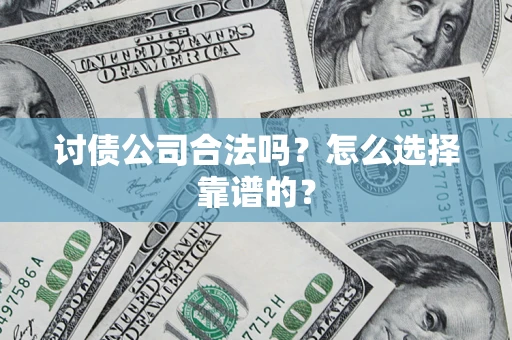 北京讨债公司合法吗？怎么选择靠谱的？