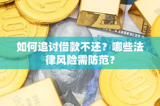 北京如何追讨借款不还？哪些法律风险需防范？