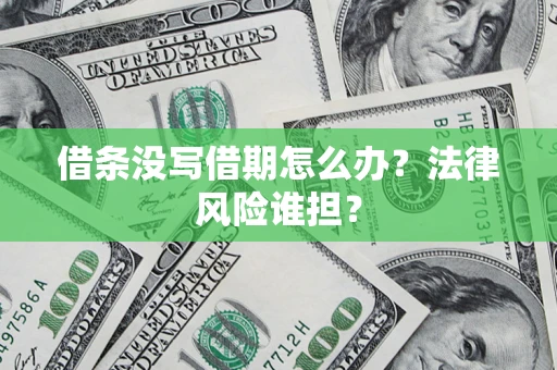 北京借条没写借期怎么办？法律风险谁担？